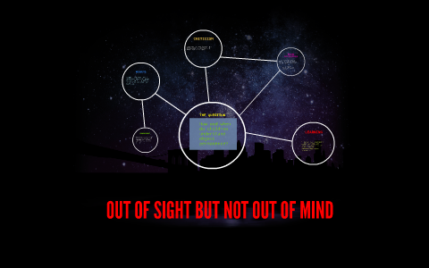 OUT OF SIGHT BUT NOT OUT OF MIND by on Prezi Next