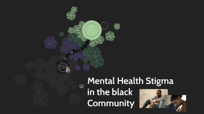 Mental Health Stigma in the black Community by Jasmine Goodman on Prezi