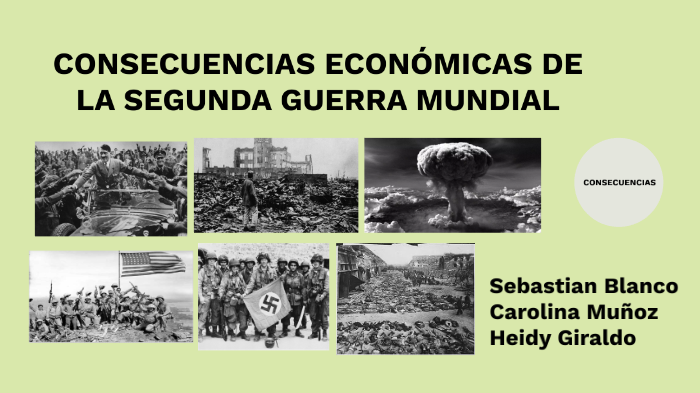 CONSECUENCIAS ECONÓMICAS DE LA SEGUNDA GUERRA MUNDIAL by Carolina Muñoz