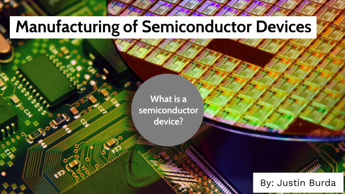 Manufacturing of Semiconductor Devices by Justin Burda on Prezi