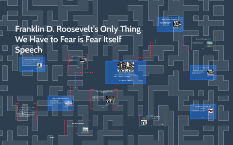 Franklin D. Roosevelt's only thing we have to fear is fear itself
