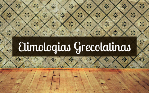 Etimologias Grecolatinas by Jose Martinez on Prezi Next