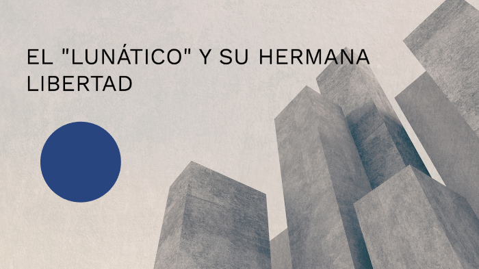 "El Lunático y su hermana Libertad" by valentina pizzico on Prezi