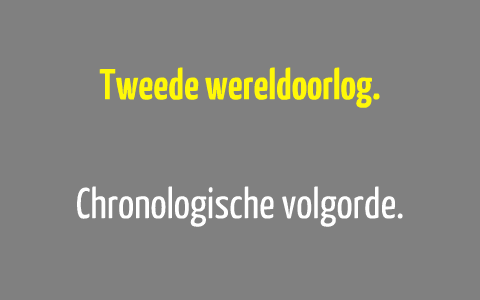 Tweede wereldoorlog - Chronologische volgorde by Lisa Belt on Prezi