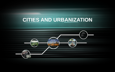 CITIES AND URBANIZATION by taran kaur on Prezi