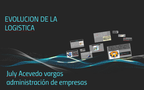 EVOLUCION DE LA LOGISTICA by july acevedo on Prezi
