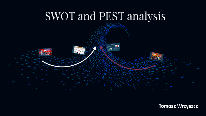 SWOT and PEST analysis by Tomasz Wrzyszcz on Prezi