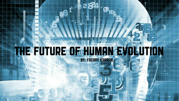 The Future of Human Evolution by Frederick Karban on Prezi