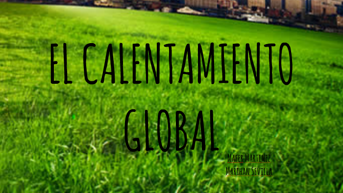 EL CALENTAMIENTO GLOBAL by Marihan Sevilla on Prezi