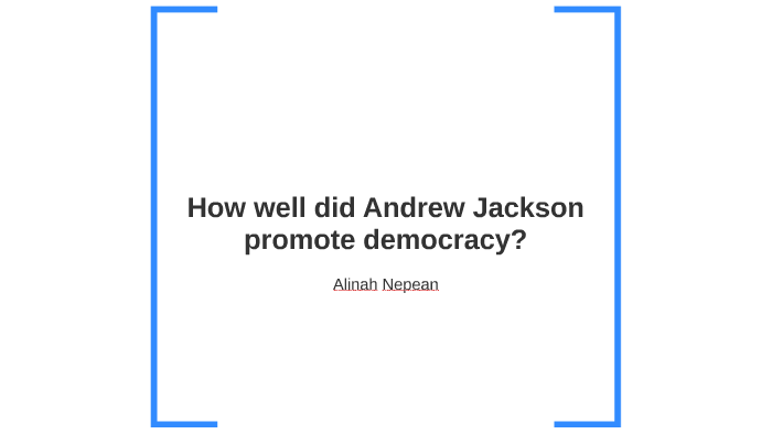 How Well Did Andrew Jackson Promote Democracy By Alinah Nepean