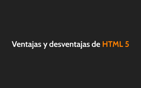 Ventajas Y Desventajas De HTML 5 By Gabriel Cayetano