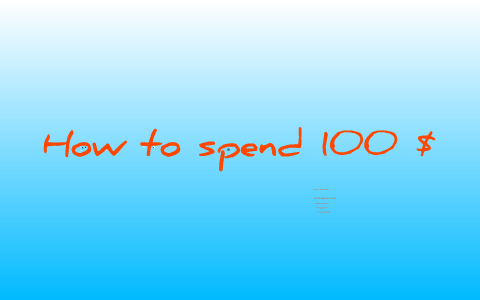 How to spend 100 dollars by Kaitlin peck on Prezi