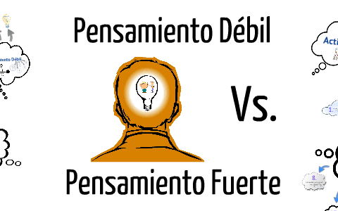Pensamiento Débil vs. Pensamiento Fuerte by Andrea Acedo on Prezi