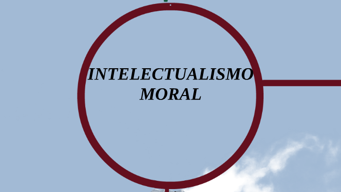 INTELECTUALISMO MORAL by Juan Manuel Andres on Prezi