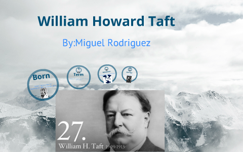 William Howard Taft by Miguel Rodriguez on Prezi
