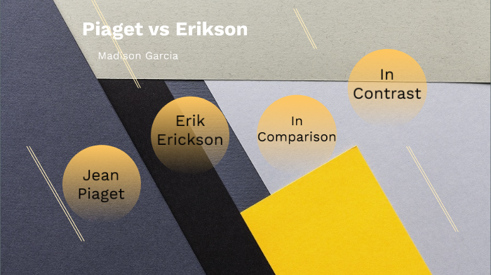 Piaget VS Erickson by Madison Garcia on Prezi