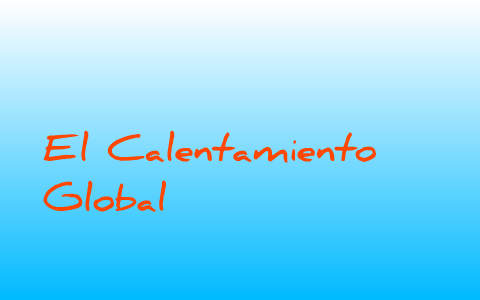 El calentamiento global by Jose Jesus Velez Jimenez on Prezi