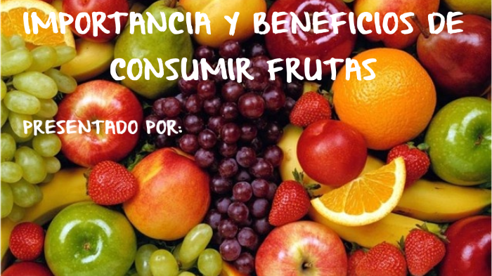 IMPORTANCIA Y BENEFICIOS DE CONSUMIR FRUTAS By Daniela Del Real Nieto ...