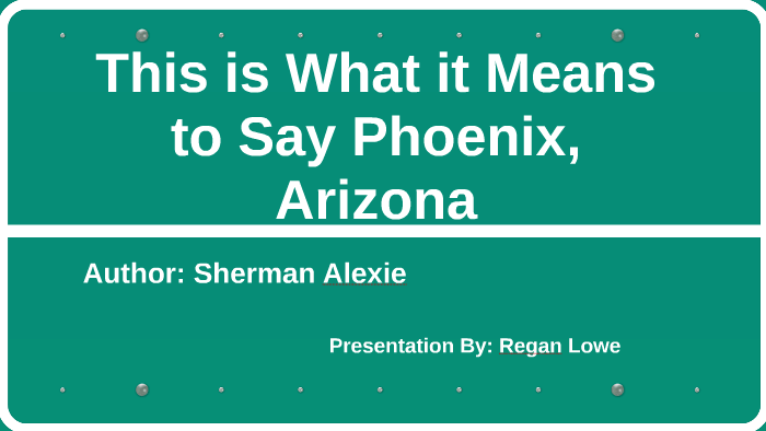 This Is What It Means To Say Phoenix Arizona Theme This is What it Means to Say Phoenix, Arizona by Regan Lowe on Prezi