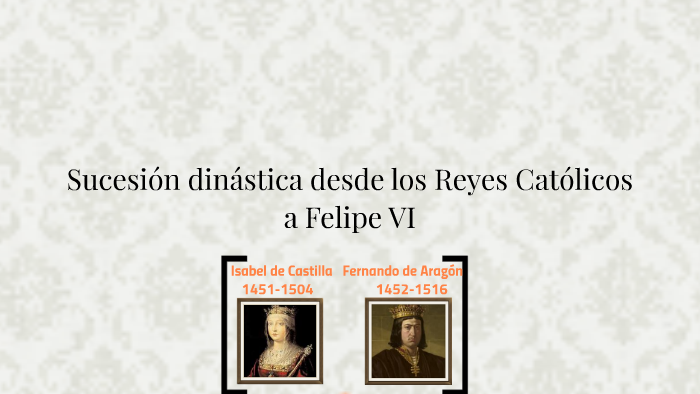 Sucesión dinástica desde los Reyes Católicos a Felipe VI by Andrea ...