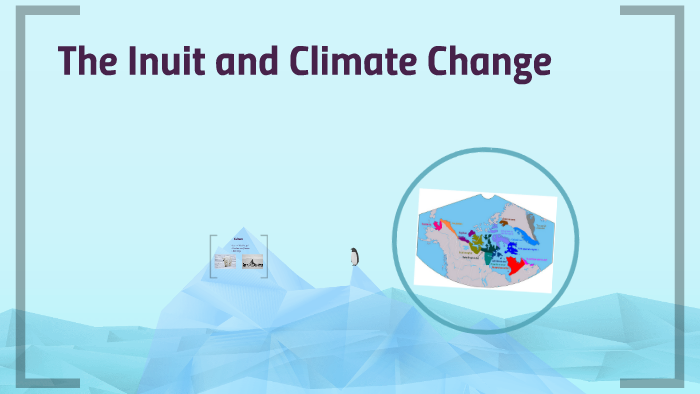 The Inuit and Climate Change by Kristen Smith on Prezi