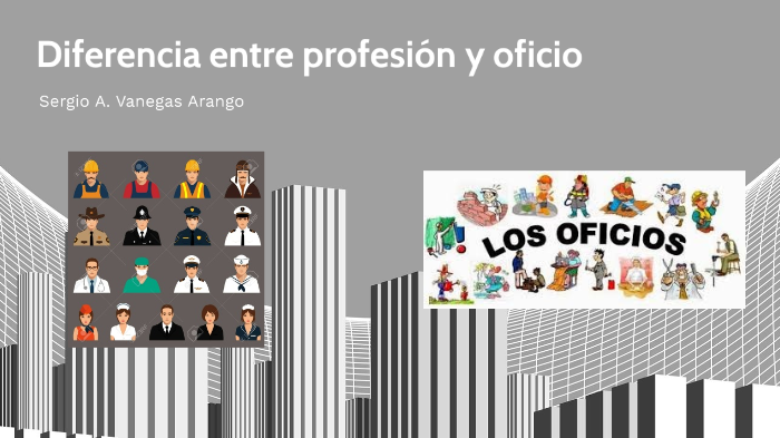 Diferencia entre profesión y oficio by Sergio Vanegas Arango on Prezi