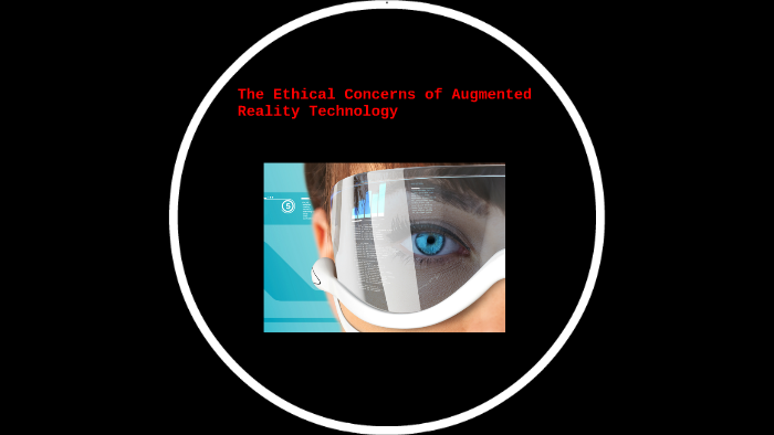 Ethical Concerns with Augmented Reality Technology by Zack Narkin on Prezi