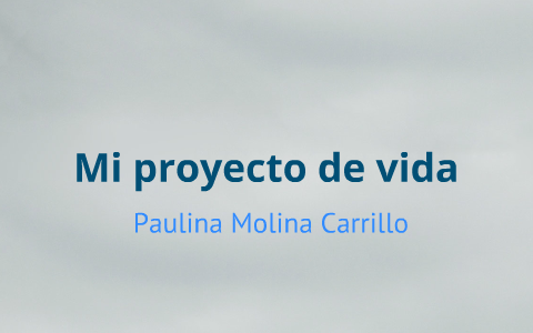 Mi proyecto de vida by paulina molina on Prezi