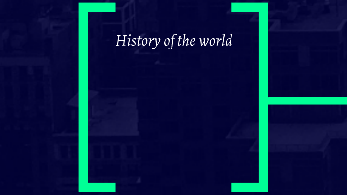 History of the world by Fatima Perez on Prezi