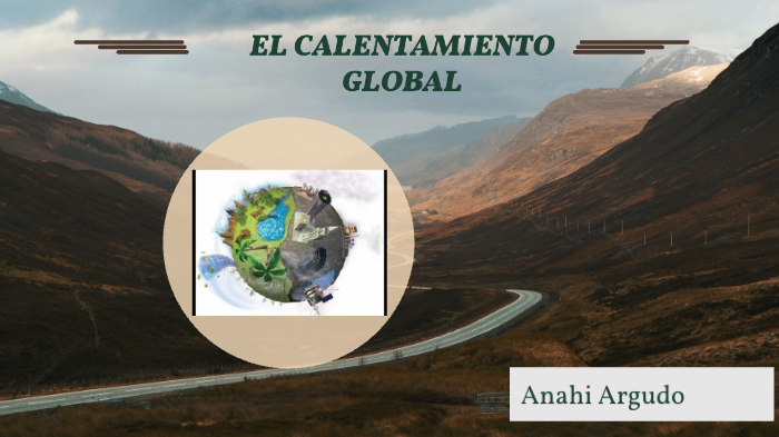 EL CALENTAMIENTO GLOBAL by ANAHI ARGUDO on Prezi