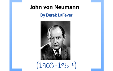 John von Nuemann by Derek LaFever on Prezi Next