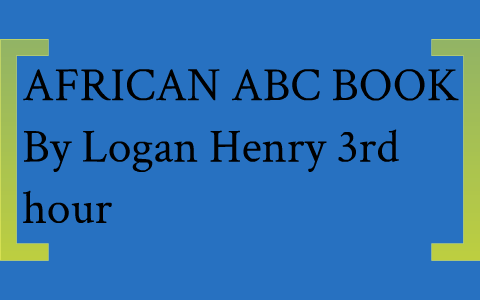 African ABC Project by logan henry on Prezi