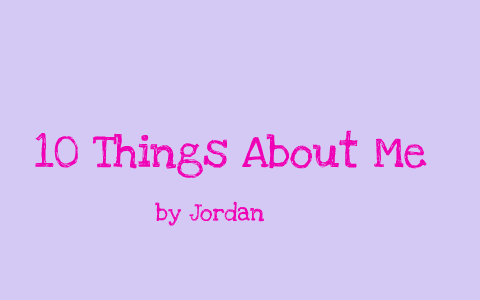 10 Things About Me by Jordan Deasy on Prezi