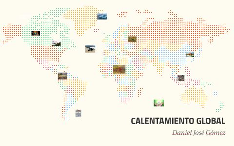 CALENTAMIENTO GLOBAL by daniel josé gómez gómez on Prezi