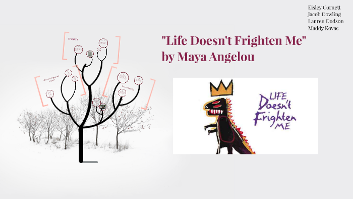 Life Doesn T Frighten Me By Maya Angelou By Eisley Cornett