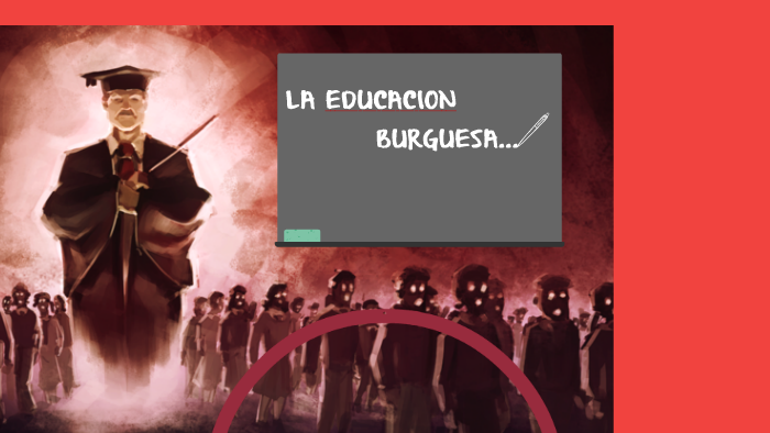 LA EDUCACION BURGUESA by Brandon Ayala on Prezi