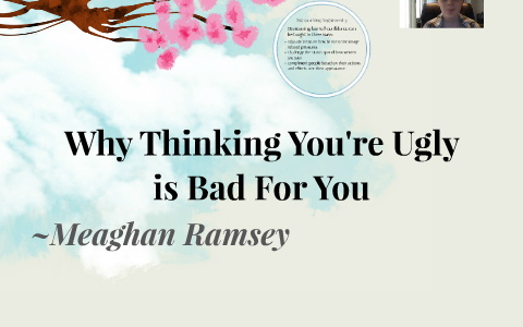 Why Thinking You're Ugly is Bad For You by Lauren Thompson on Prezi