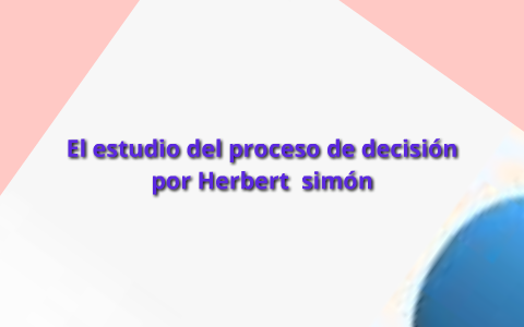 El Estudio Del Proceso De Decisión Por Herbert Simón By Carlos Tole On ...