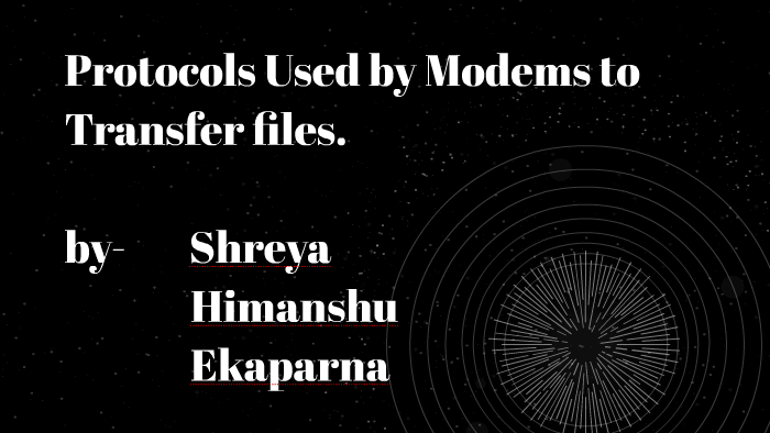 Modem File Transfer Protocols Used by Modems to Transfer files. by swati bhat on Prezi