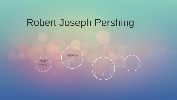 Robert Joseph Pershing by Davionna Teamer on Prezi