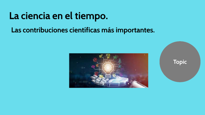 La ciencia en el tiempo by Angelica Ruiz on Prezi