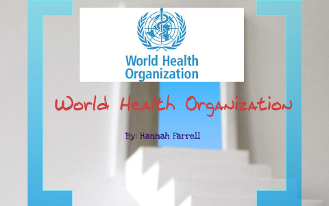 World Health Organization-History By Hannah Farrell On Prezi