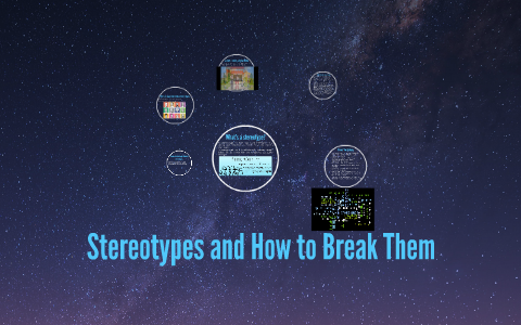 Breakthrough Stereotypes Example Stereotypes and How to Break Them by Betty C on Prezi