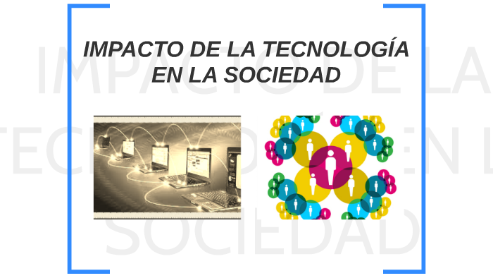 IMPACTO DE LA TECNOLOGÍA EN LA SOCIEDAD by mauricio aguirre on Prezi