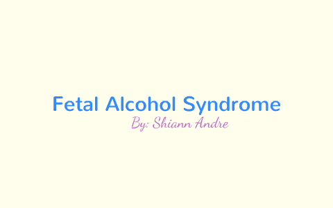 Fetal Alcholic Syndrome by Shiann Andre