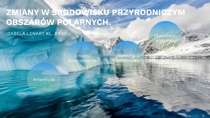 Zmiany w środowisku przyrodniczym obszarów polarnych. by Izabela Lenart