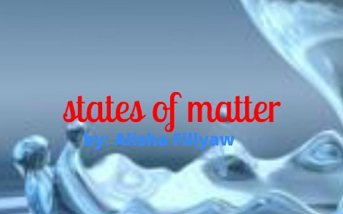 States of matter by alisha fillyaw on Prezi