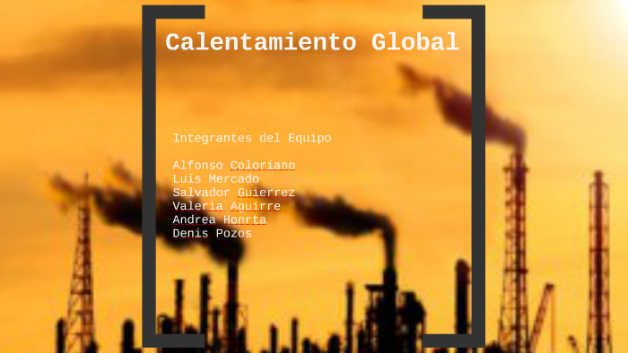 ¿Qué es el calentamiento global? by Valeria Loza Aguirre on Prezi