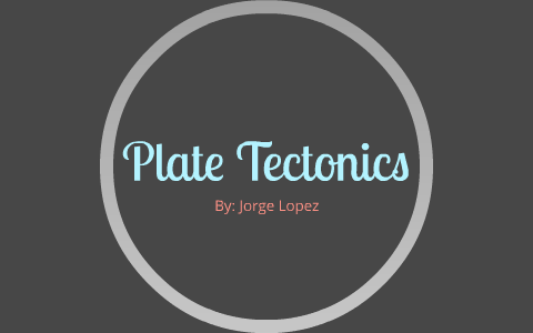 Plate Tectonics by Jorge Lopez on Prezi