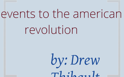 the events to the american revolution by Katie Lutz on Prezi